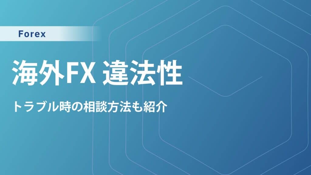 海外FXの違法性｜金融庁としては違法？トラブル時の相談方法も紹介