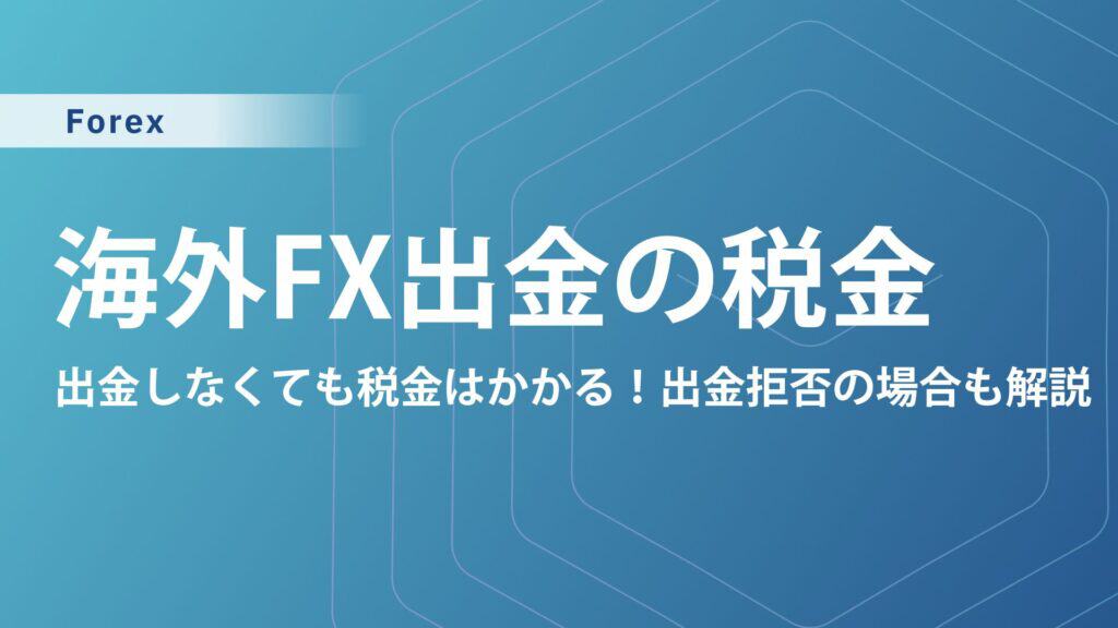 海外FX・国内FXは出金しなければ税金はかからない？出金拒否の場合はどうなる？