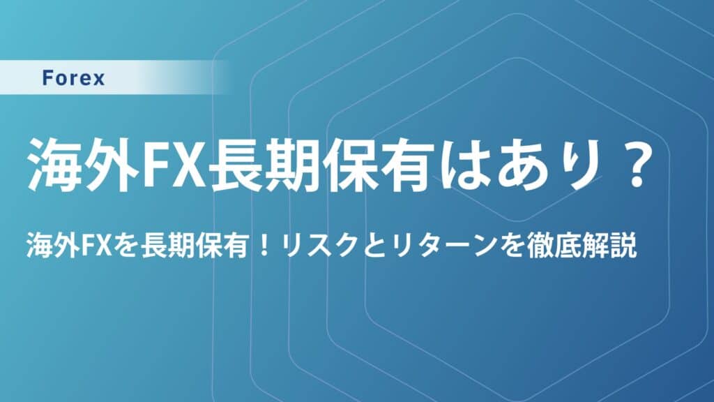 海外FXで長期保有はあり？スワップポイントや手数料などを検証