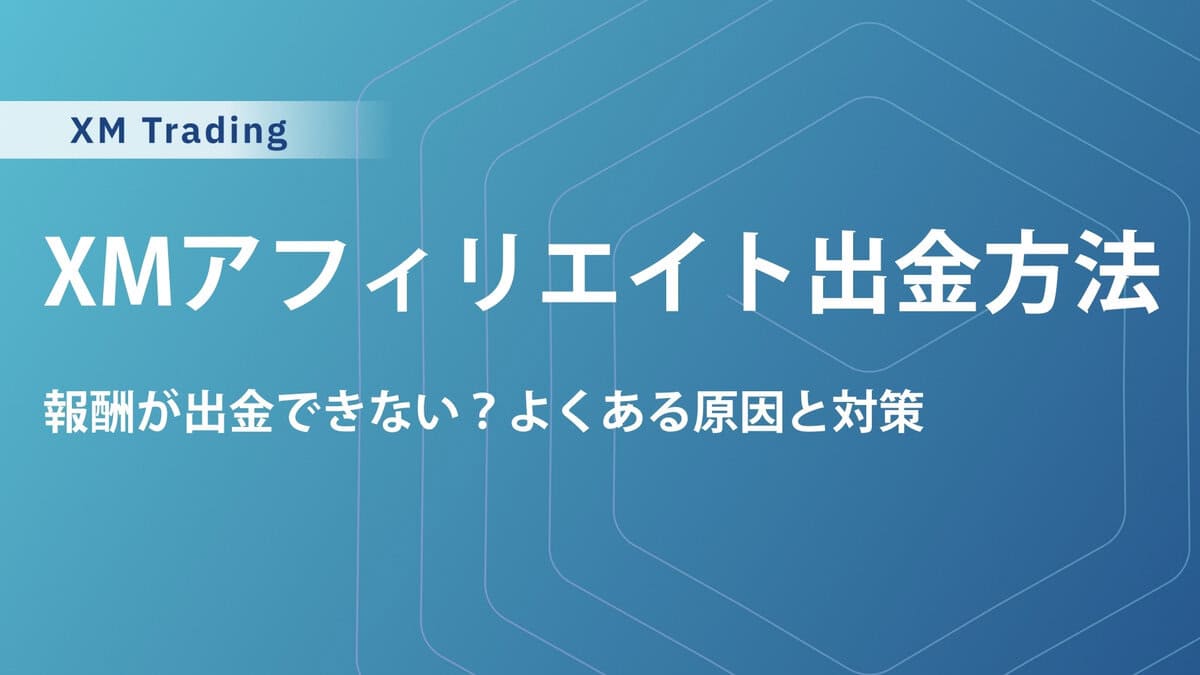 XMアフィリエイト報酬の出金方法｜出金できない原因と対処法を解説