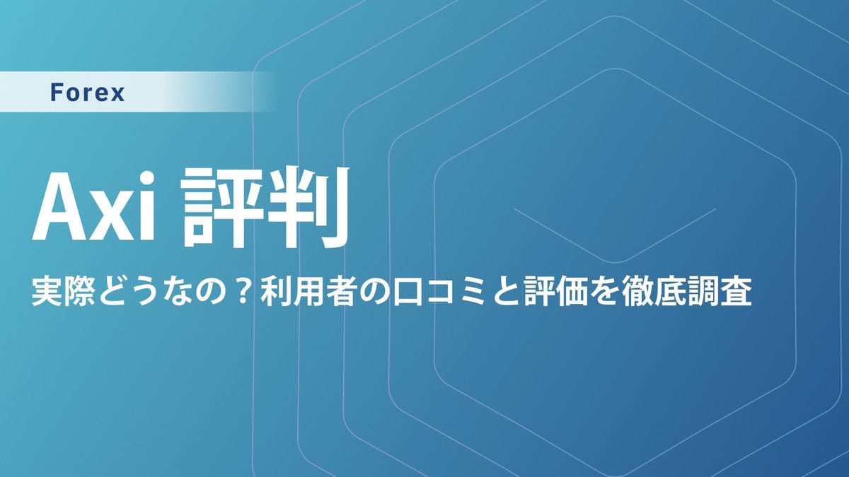 Axi（アクシ）のリアルな評判・口コミ｜実際に利用したプロトレーダーが口座開設や入金方法まで解説