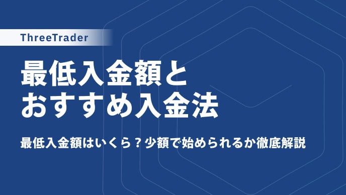 ThreeTraderの最低入金額は？初回・2回目以降の違いとおすすめ入金方法