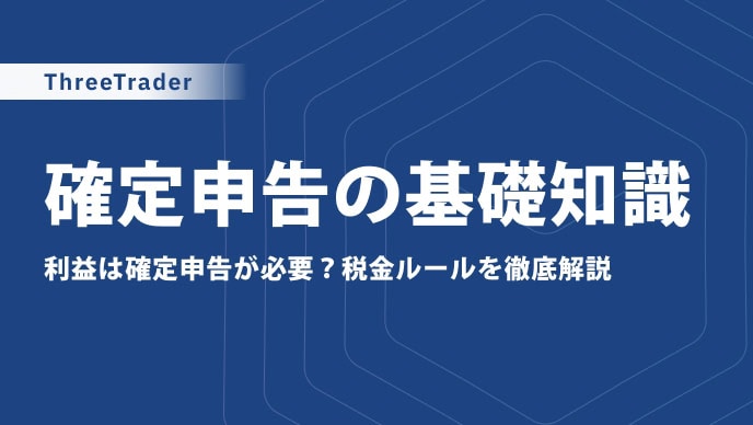 ThreeTraderの確定申告｜基礎知識や税金の計算方法、スマホでのやり方
