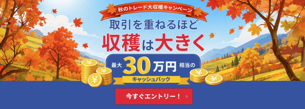 秋のトレード大収穫キャンペーン 取引を重ねるほど収穫は大きく 最大30万円相当のキャッシュバック キャンペーン期間9月1日~9月30日