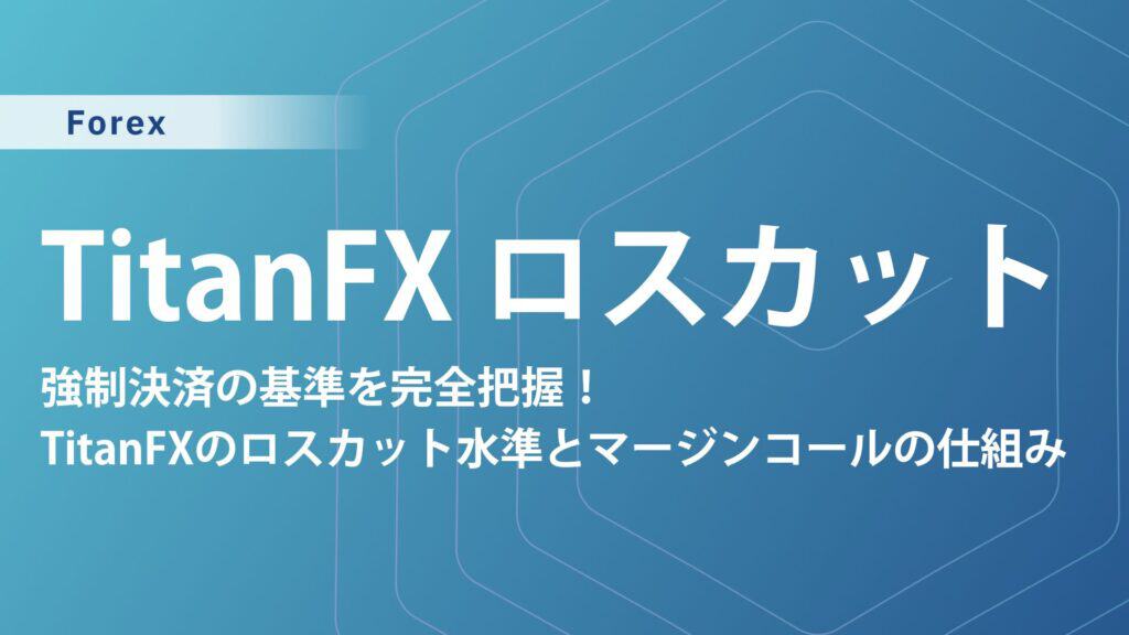 TitanFXのロスカットは何％？証拠金維持率の計算方法・ゼロカット・回避策を解説