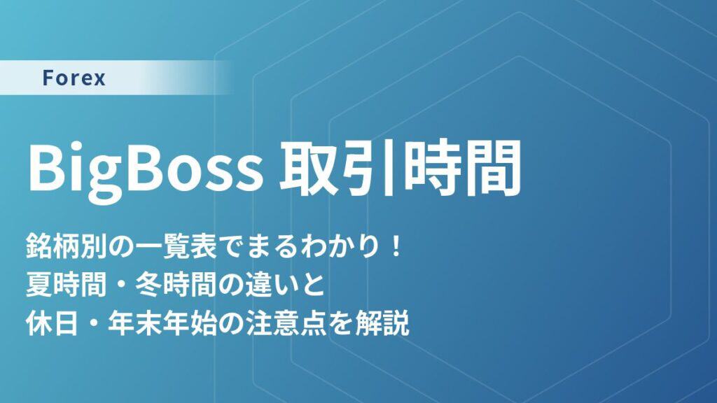 BigBoss銘柄別の取引時間一覧表｜休日時間や注意点まで徹底解説