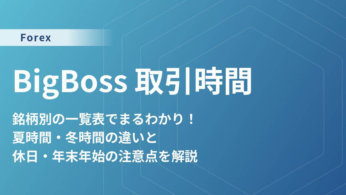 BigBoss銘柄別の取引時間一覧表|休日時間や注意点まで徹底解説